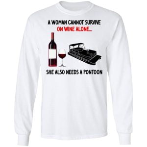A Woman Cannot Survive On Wine Alone She Also Needs A Pontoon Shirt, Hoodie, Tank 21