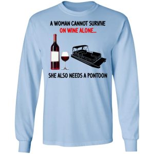 A Woman Cannot Survive On Wine Alone She Also Needs A Pontoon Shirt, Hoodie, Tank 22
