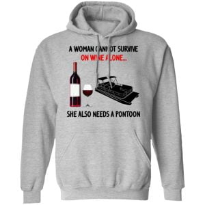 A Woman Cannot Survive On Wine Alone She Also Needs A Pontoon Shirt, Hoodie, Tank 23