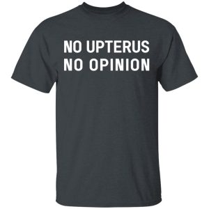 No Upterus No Opinion Shirt, Hoodie, Tank 17