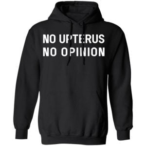 No Upterus No Opinion Shirt, Hoodie, Tank 22
