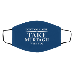 Don't Go Alone Take Murtagh With You Face Mask 25