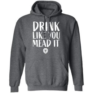 Drink Like You Mead It Shirt, Hoodie, Tank 24