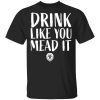 Drink Like You Mead It Shirt, Hoodie, Tank 2