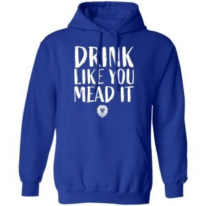 Drink Like You Mead It Shirt, Hoodie, Tank 25