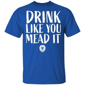 Drink Like You Mead It Shirt, Hoodie, Tank 17