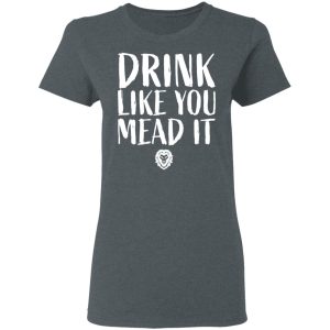 Drink Like You Mead It Shirt, Hoodie, Tank 19