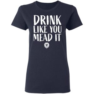 Drink Like You Mead It Shirt, Hoodie, Tank 20
