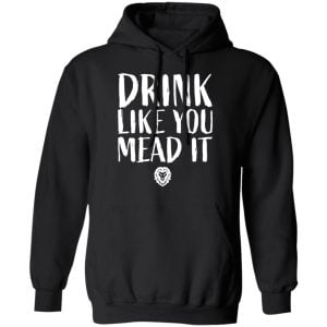 Drink Like You Mead It Shirt, Hoodie, Tank 22