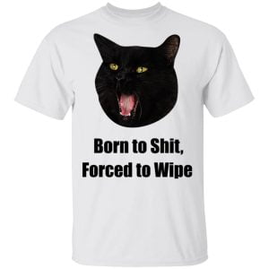 Born To Shit Forced To Wipe Killer Than Bitchin' Shirt, Hoodie, Tank 22