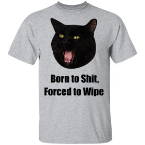 Born To Shit Forced To Wipe Killer Than Bitchin' Shirt, Hoodie, Tank 24