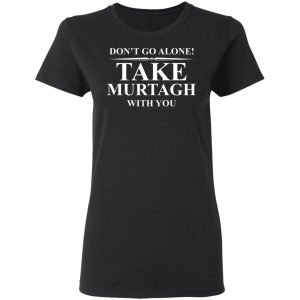 Don't Go Alone Take Murtagh With You Shirt, Hoodie, Tank 18