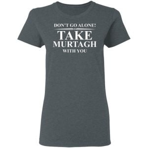 Don't Go Alone Take Murtagh With You Shirt, Hoodie, Tank 19