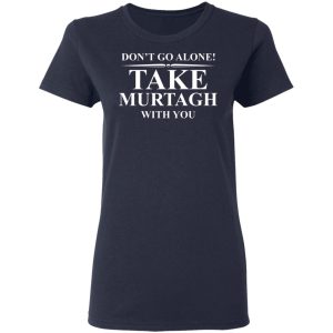 Don't Go Alone Take Murtagh With You Shirt, Hoodie, Tank 20