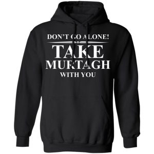 Don't Go Alone Take Murtagh With You Shirt, Hoodie, Tank 22