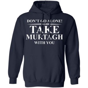 Don't Go Alone Take Murtagh With You Shirt, Hoodie, Tank 23