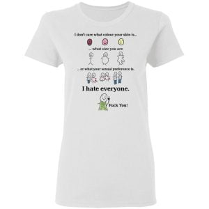 I Don't Care What Colour Your Skin Is I Hate Everyone Fuck You Shirt, Hoodie, Tank 18 I Don't Care What Colour Your Skin Is I Hate Everyone Fuck You Shirt, Hoodie, Tank 18