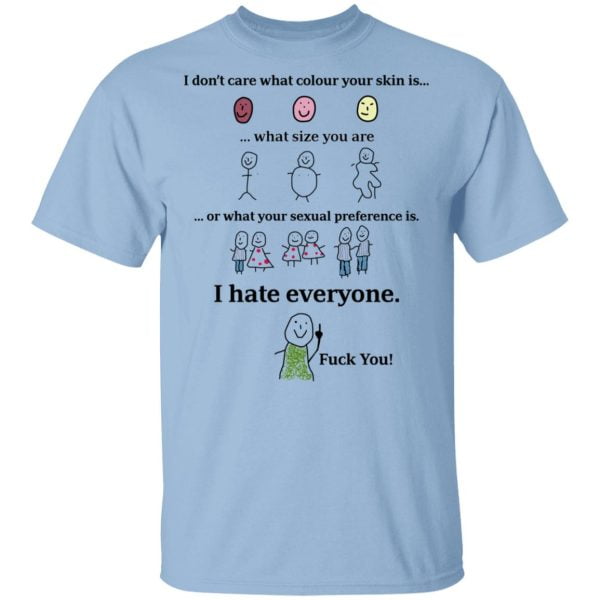I Don't Care What Colour Your Skin Is I Hate Everyone Fuck You Shirt, Hoodie, Tank 3
