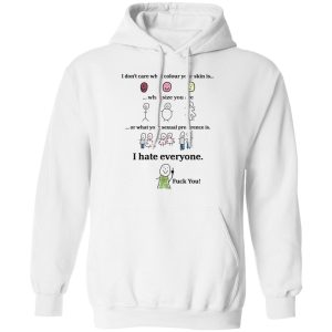 I Don't Care What Colour Your Skin Is I Hate Everyone Fuck You Shirt, Hoodie, Tank 24 I Don't Care What Colour Your Skin Is I Hate Everyone Fuck You Shirt, Hoodie, Tank 24