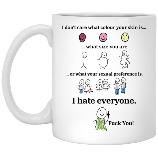 I Don't Care What Colour Your Skin Is I Hate Everyone Fuck You Mug 3