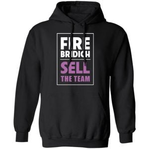 Fire Bridich Sell The Team Shirt, Hoodie, Tank 9