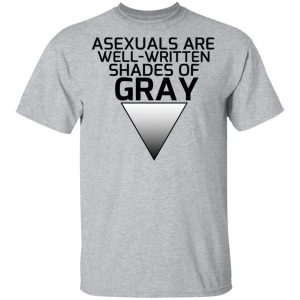 Asexuals Are Well Written Shades Of Gray Shirt, Hoodie, Tank 16 Asexuals Are Well Written Shades Of Gray Shirt, Hoodie, Tank 16
