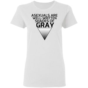 Asexuals Are Well Written Shades Of Gray Shirt, Hoodie, Tank 18 Asexuals Are Well Written Shades Of Gray Shirt, Hoodie, Tank 18
