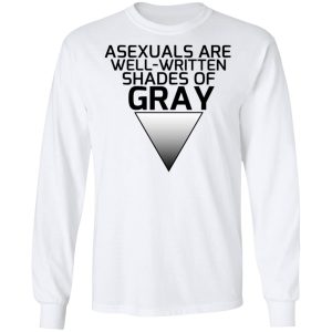 Asexuals Are Well Written Shades Of Gray Shirt, Hoodie, Tank 21 Asexuals Are Well Written Shades Of Gray Shirt, Hoodie, Tank 21
