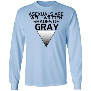 Asexuals Are Well Written Shades Of Gray Shirt, Hoodie, Tank 22 Asexuals Are Well Written Shades Of Gray Shirt, Hoodie, Tank 22
