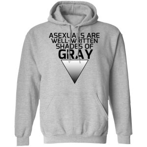 Asexuals Are Well Written Shades Of Gray Shirt, Hoodie, Tank 23 Asexuals Are Well Written Shades Of Gray Shirt, Hoodie, Tank 23