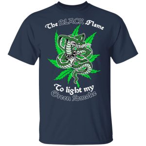 The Black Flame To Light My Green Smoke Shirt, Hoodie, Tank 16