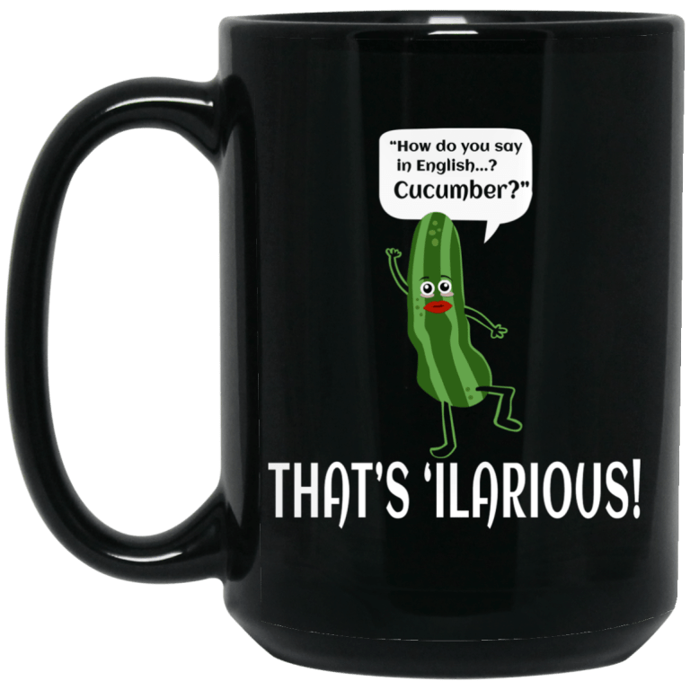 How Do You Say In English Cucumber That's 'ilarious Mug 0sTees