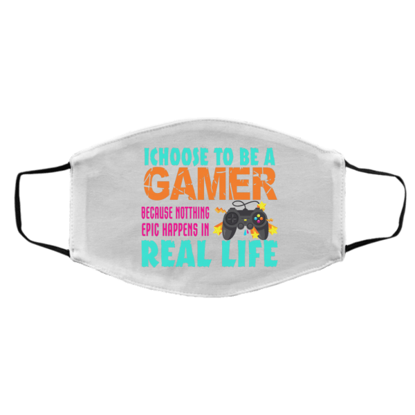 I Choose To Be A Gamer Because Nothing Epic Happens In Real Life Face Mask 2