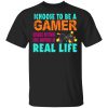 I Choose To Be A Gamer Because Nothing Epic Happens In Real Life Shirt, Hoodie, Tank 2