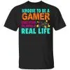 I Choose To Be A Gamer Because Nothing Epic Happens In Real Life Shirt, Hoodie, Tank 1