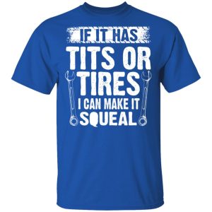If It Has Tits Or Tires I Can Make It Squeal Mechanic Shirt, Hoodie, Tank 17