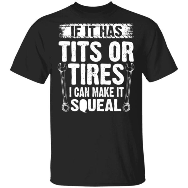 If It Has Tits Or Tires I Can Make It Squeal Mechanic Shirt, Hoodie, Tank 3