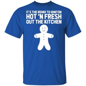 It's The Remix To Igniton Hot 'N Fresh Out The Kitchen Shirt, Hoodie, Tank 17