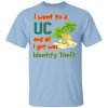 I Went To A UC And All I Got Was Identity Theft Shirt, Hoodie, Tank 1