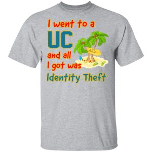 I Went To A UC And All I Got Was Identity Theft Shirt, Hoodie, Tank 16