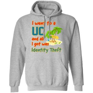 I Went To A UC And All I Got Was Identity Theft Shirt, Hoodie, Tank 23