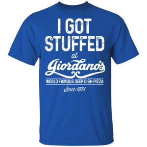 I Got Stuffed At Giordano's World Famous Deep Dish Pizza Shirt, Hoodie, Tank 9