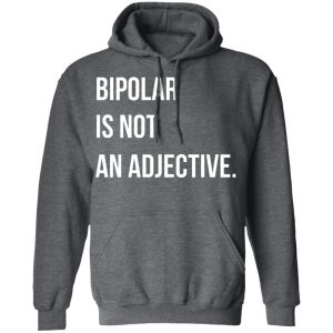 Bipolar Is Not An Adjective Shirt, Hoodie, Tank 24