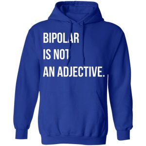 Bipolar Is Not An Adjective Shirt, Hoodie, Tank 25