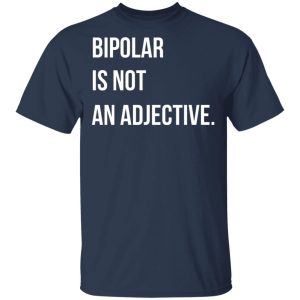 Bipolar Is Not An Adjective Shirt, Hoodie, Tank 16