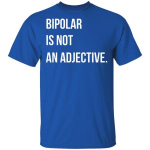 Bipolar Is Not An Adjective Shirt, Hoodie, Tank 17