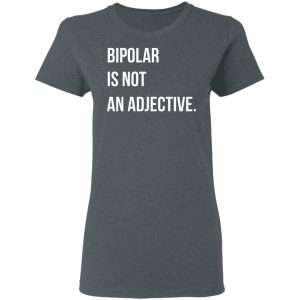 Bipolar Is Not An Adjective Shirt, Hoodie, Tank 19