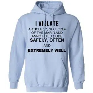 I Violate Article 27 Sec 553.4 Of The Maryland Annotated Code Safely Often And Extremely Well Shirt, Hoodie, Tank 24