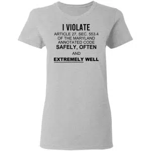 I Violate Article 27 Sec 553.4 Of The Maryland Annotated Code Safely Often And Extremely Well Shirt, Hoodie, Tank 18