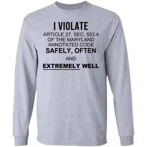 I Violate Article 27 Sec 553.4 Of The Maryland Annotated Code Safely Often And Extremely Well Shirt, Hoodie, Tank 19